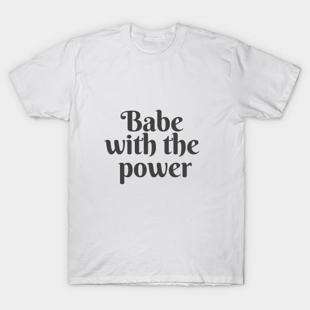 Babe With The Power T-Shirt by likeapeach